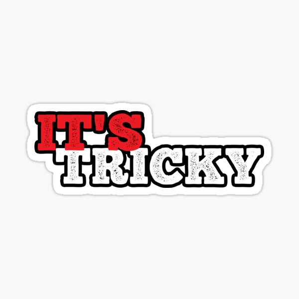 It’s Tricky
